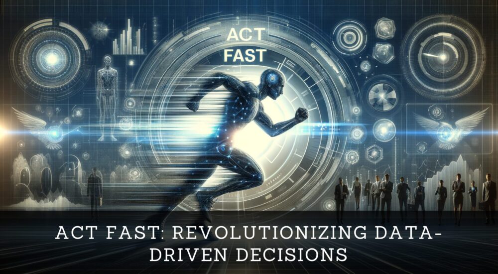 Act Fast: Revolutionizing Data-Driven Decisions